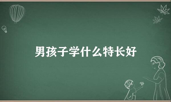男孩子学什么特长好
