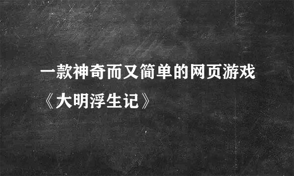 一款神奇而又简单的网页游戏《大明浮生记》