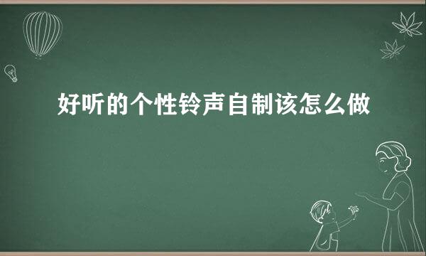 好听的个性铃声自制该怎么做