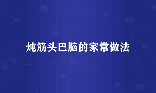 炖筋头巴脑的家常做法
