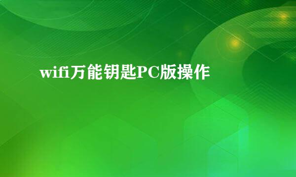 wifi万能钥匙PC版操作