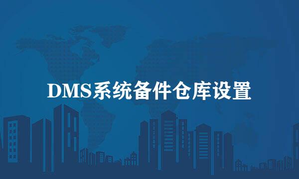 DMS系统备件仓库设置