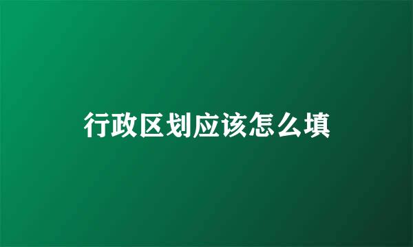 行政区划应该怎么填