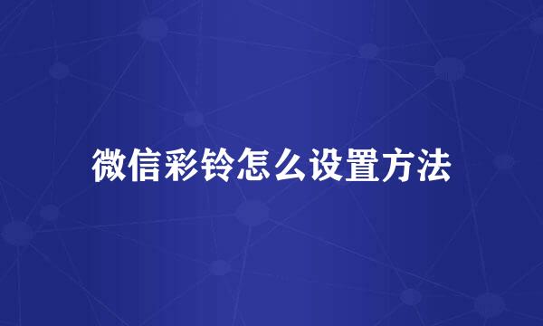 微信彩铃怎么设置方法