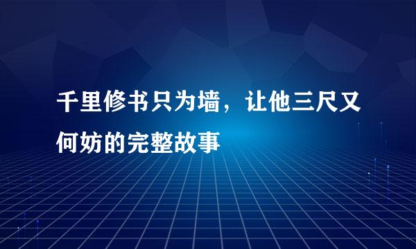 千里修书只为墙，让他三尺又何妨的完整故事