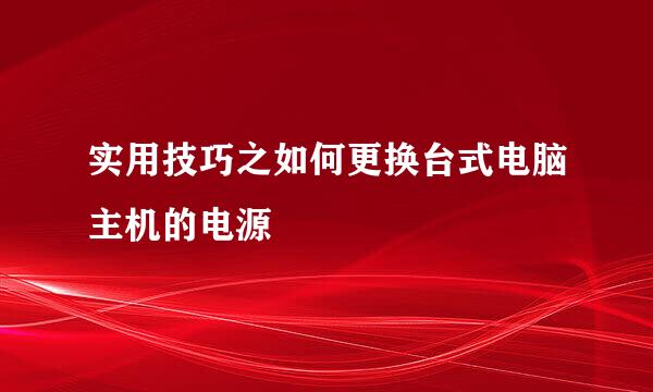实用技巧之如何更换台式电脑主机的电源