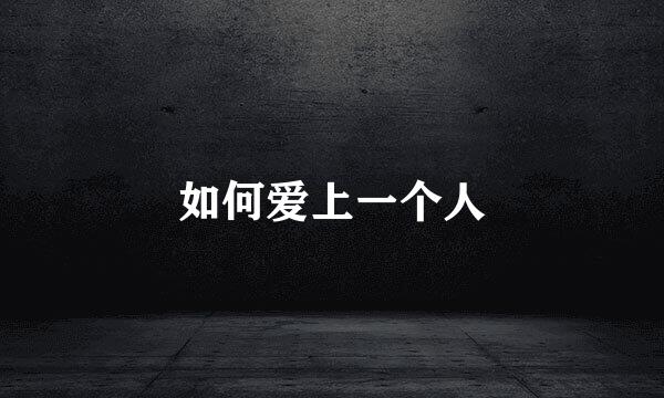 如何爱上一个人