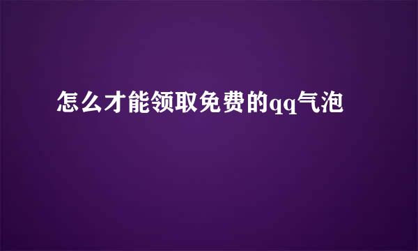 怎么才能领取免费的qq气泡