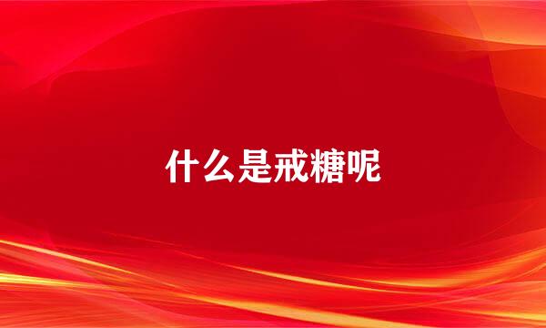 什么是戒糖呢