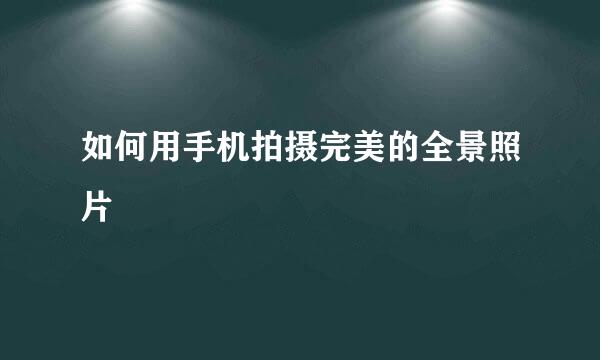 如何用手机拍摄完美的全景照片
