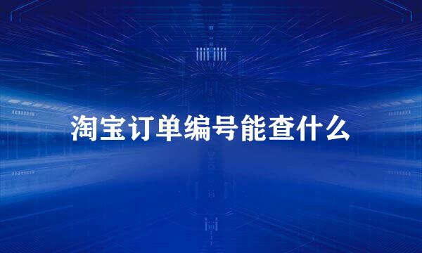 淘宝订单编号能查什么