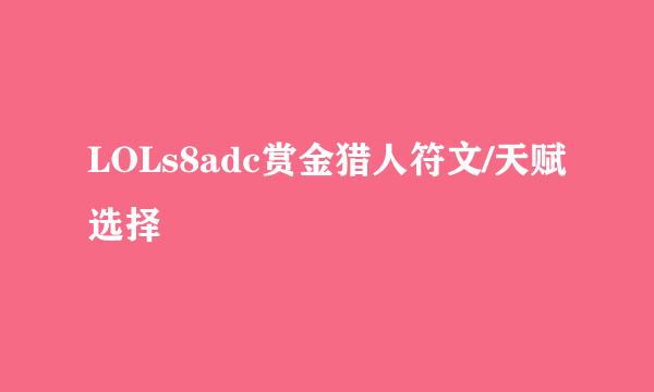 LOLs8adc赏金猎人符文/天赋选择