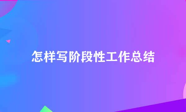怎样写阶段性工作总结
