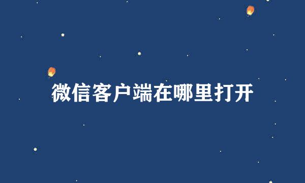 微信客户端在哪里打开