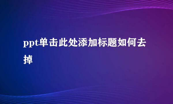 ppt单击此处添加标题如何去掉