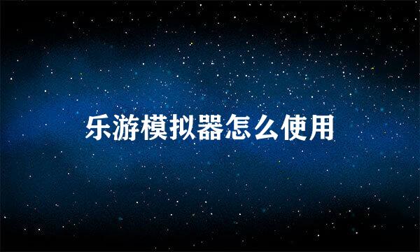 乐游模拟器怎么使用