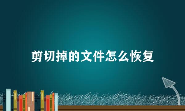 剪切掉的文件怎么恢复