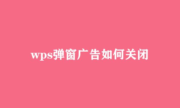wps弹窗广告如何关闭
