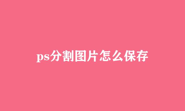 ps分割图片怎么保存