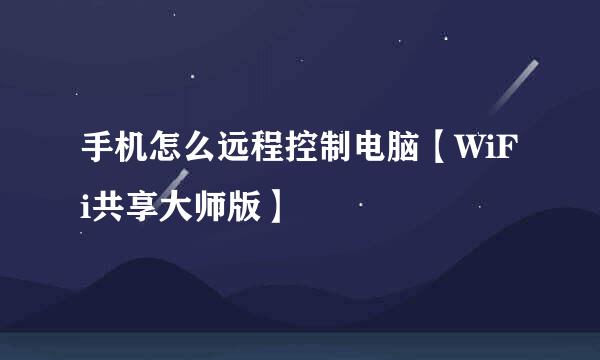 手机怎么远程控制电脑【WiFi共享大师版】