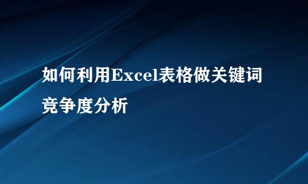 如何利用Excel表格做关键词竞争度分析