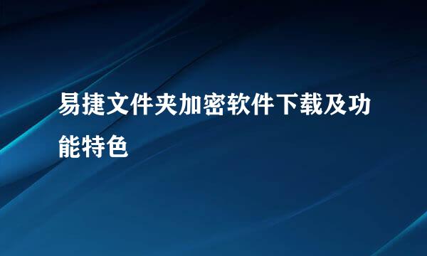 易捷文件夹加密软件下载及功能特色