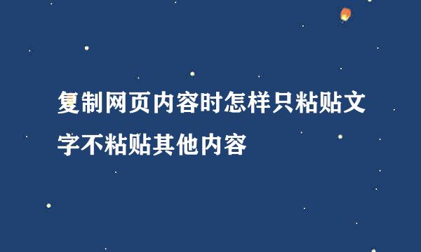 复制网页内容时怎样只粘贴文字不粘贴其他内容