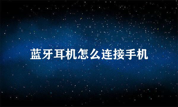 蓝牙耳机怎么连接手机
