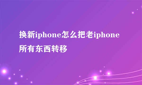 换新iphone怎么把老iphone所有东西转移