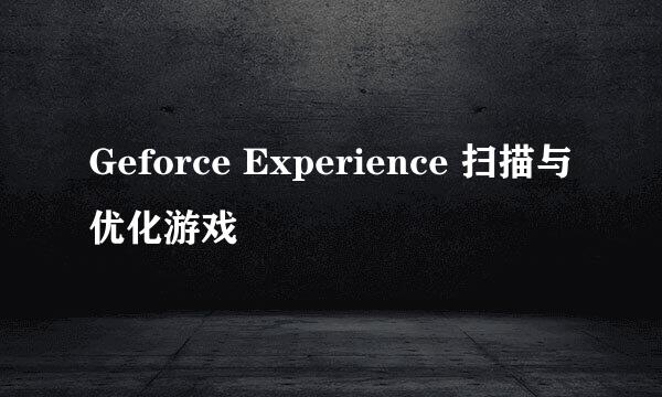 Geforce Experience 扫描与优化游戏
