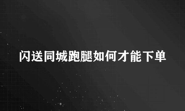 闪送同城跑腿如何才能下单