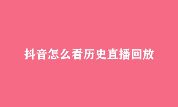 抖音怎么看历史直播回放