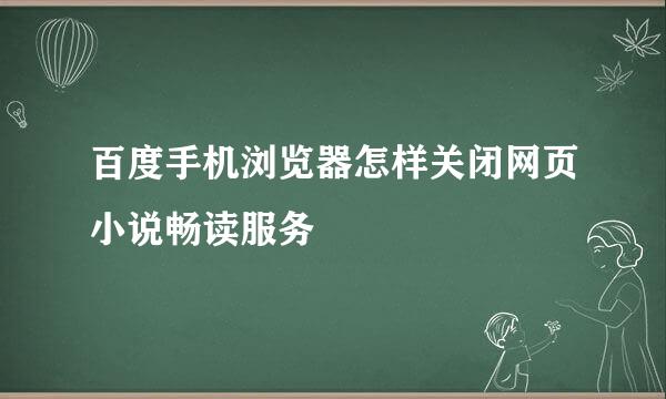 百度手机浏览器怎样关闭网页小说畅读服务