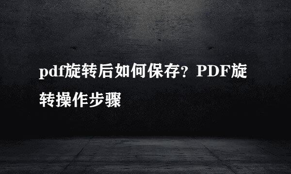 pdf旋转后如何保存？PDF旋转操作步骤