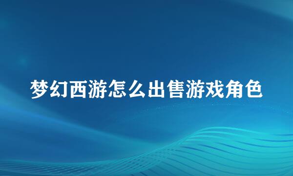 梦幻西游怎么出售游戏角色