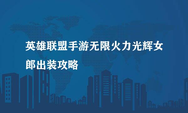 英雄联盟手游无限火力光辉女郎出装攻略