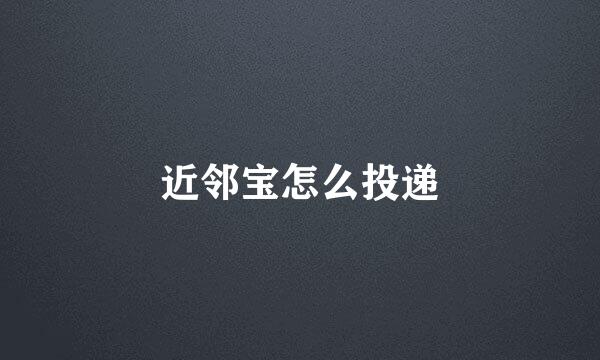 近邻宝怎么投递