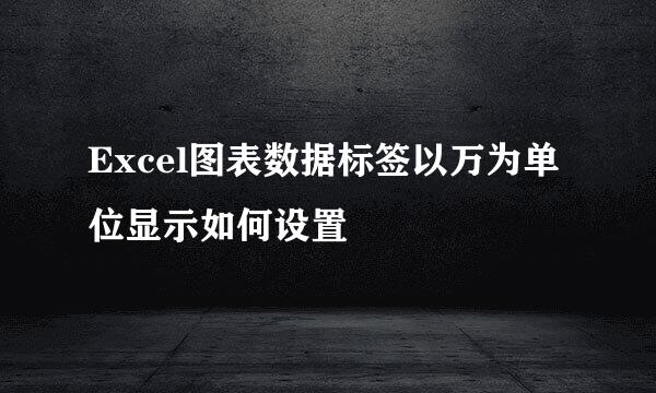 Excel图表数据标签以万为单位显示如何设置