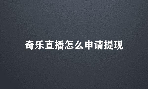 奇乐直播怎么申请提现