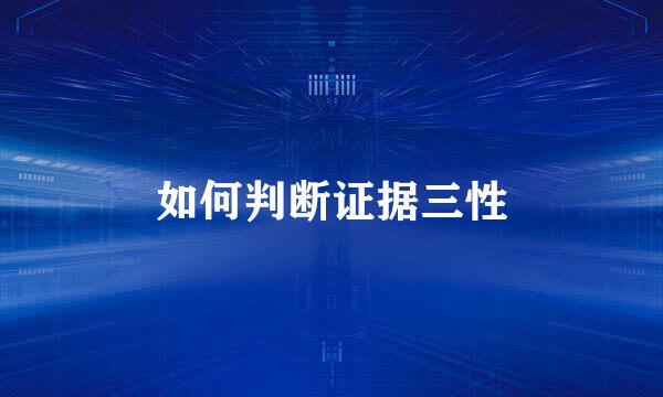 如何判断证据三性