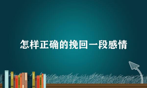 怎样正确的挽回一段感情
