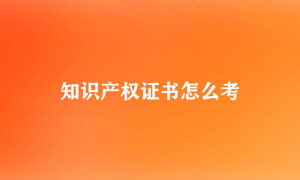知识产权证书怎么考