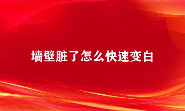 墙壁脏了怎么快速变白