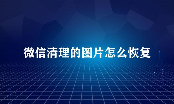 微信清理的图片怎么恢复