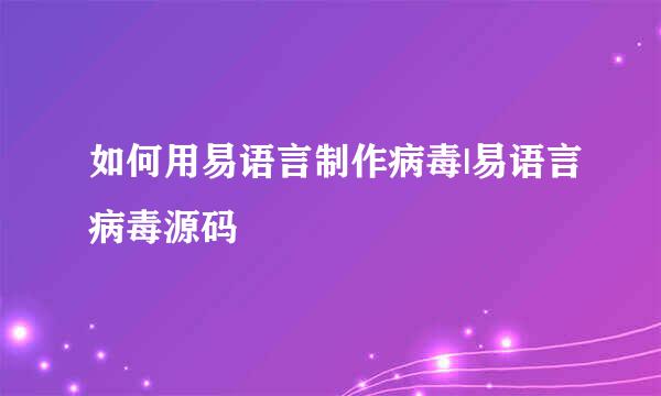 如何用易语言制作病毒|易语言病毒源码
