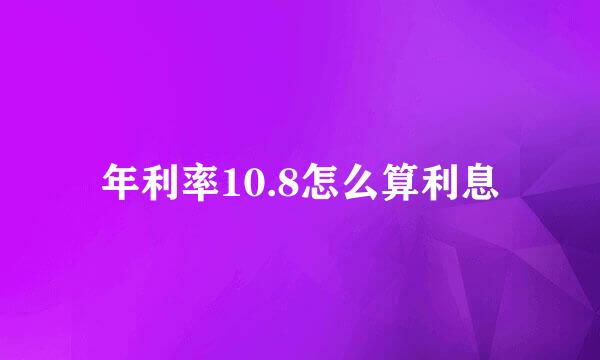 年利率10.8怎么算利息