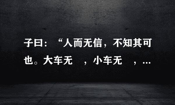 子曰：“人而无信，不知其可也。大车无輗，小车无軏，其何以行之哉？”的意思是什么