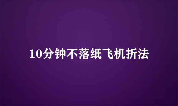 10分钟不落纸飞机折法