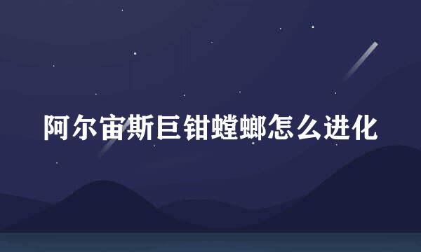 阿尔宙斯巨钳螳螂怎么进化