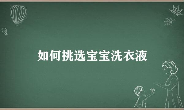 如何挑选宝宝洗衣液